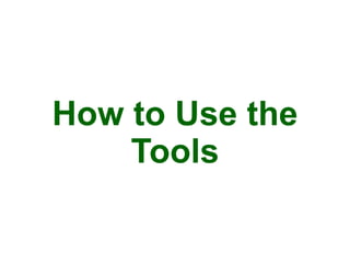 How to Use the
Tools
 