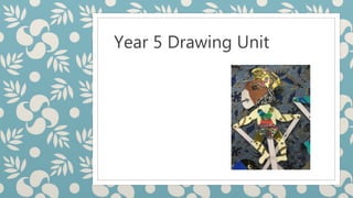 Year 5 Drawing Unit
 