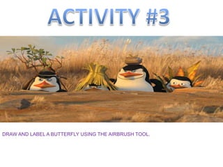 DRAW AND LABEL A BUTTERFLY USING THE AIRBRUSH TOOL.
 
