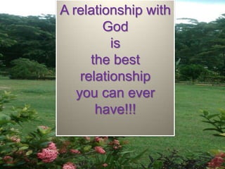 A relationship with
        God
          is
      the best
    relationship
   you can ever
       have!!!
 