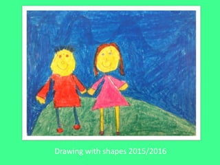 Drawing with shapes 2015/2016
 