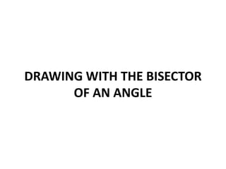 DRAWING WITH THE BISECTOR
OF AN ANGLE
 