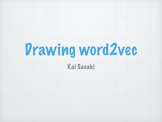 Drawing word2vec
Kai Sasaki
 