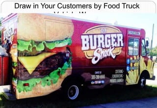 Draw in Your Customers by Food Truck
Vehicle Wraps
 