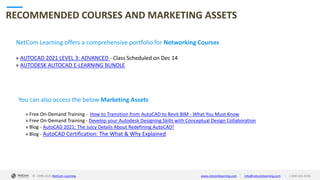 © 1998-2020 NetCom Learning www.netcomlearning.com info@netcomlearning.com 1-888-563-8266||
RECOMMENDED COURSES AND MARKETING ASSETS
NetCom Learning offers a comprehensive portfolio for Networking Courses
» AUTOCAD 2021 LEVEL 3: ADVANCED - Class Scheduled on Dec 14
» AUTODESK AUTOCAD E-LEARNING BUNDLE
| |© 1998-2019 NetCom Learning www.netcomlearning.com info@netcomlearning.com 1-888-563-8266
You can also access the below Marketing Assets
» Free On-Demand Training - How to Transition from AutoCAD to Revit BIM - What You Must Know
» Free On-Demand Training - Develop your Autodesk Designing Skills with Conceptual Design Collaboration
» Blog - AutoCAD 2021: The Juicy Details About Redefining AutoCAD!
» Blog - AutoCAD Certification: The What & Why Explained
© 1998-2020 NetCom Learning www.netcomlearning.com info@netcomlearning.com 1-888-563-8266||
 