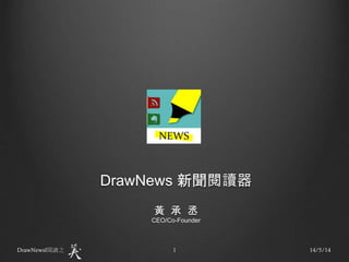 DrawNews 新聞閱讀器
黃 承 丞
CEO/Co-Founder
14/5/14DrawNewsΙ閱讀之 1
 