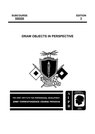 SUBCOURSE                          EDITION
  SS0526                              5




     DRAW OBJECTS IN PERSPECTIVE
 