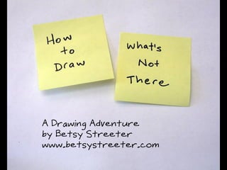 A Drawing Adventure
by Betsy Streeter
www.betsystreeter.com
 