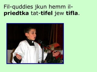 Fil-quddies jkun hemm il- priedtka  tat- tifel  jew  tifla . 