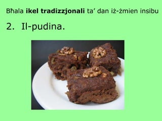 Bħala  ikel tradizzjonali  ta’ dan iż-żmien insibu   2.  Il-pudina. 