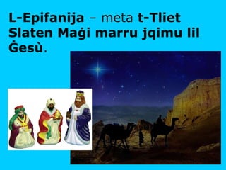 L-Epifanija  – meta  t-Tliet Slaten Maġi marru jqimu lil Ġes ù . 