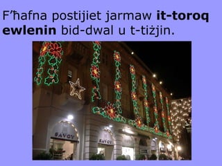 F’ħafna postijiet jarmaw  it-toroq ewlenin  bid-dwal u t-tiżjin. 