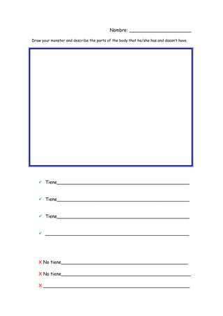 Nombre: ______________________
Draw your monster and describe the parts of the body that he/she has and doesn’t have.
 Ti...