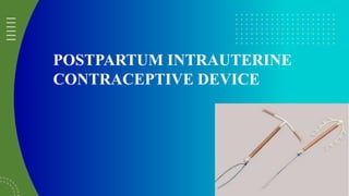 POSTPARTUM INTRAUTERINE
CONTRACEPTIVE DEVICE
 