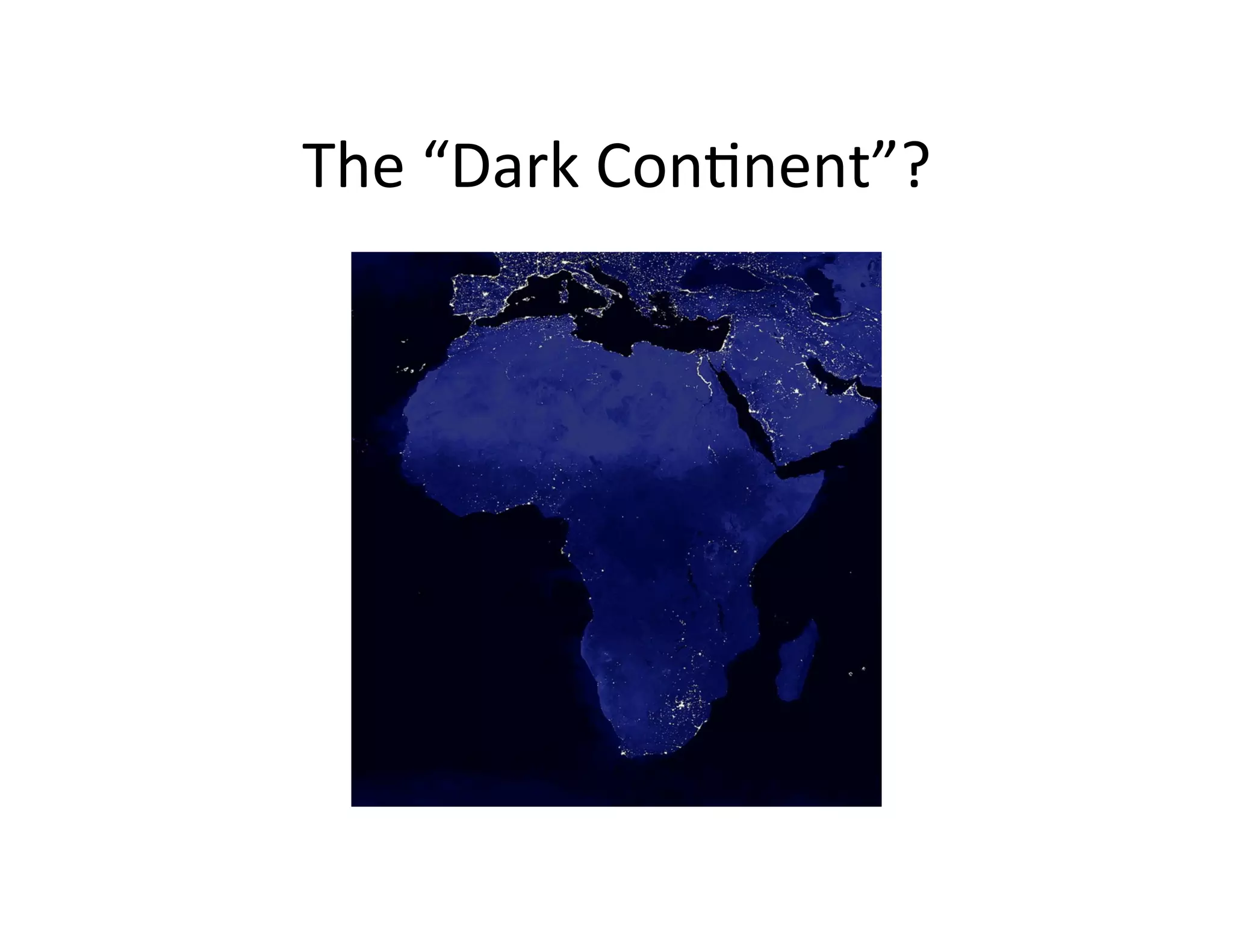 The	
  “Dark	
  ConDnent”?	
  

 