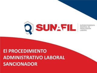 El PROCEDIMIENTO
ADMINISTRATIVO LABORAL
SANCIONADOR
 