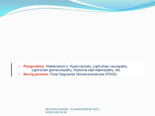DR AYMAN SEDDIK , PLASMAPHERESIS WHY ,
WHEN AND HOW
 