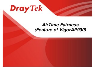 AirTime Fairness
(Feature of VigorAP900)
 