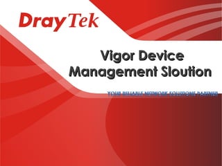 Vigor DeviceVigor Device
Management SloutionManagement Sloution
 