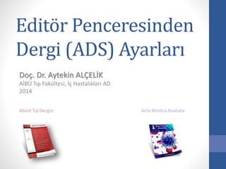 Editör Penceresinden
Dergi (ADS) Ayarları
Doç. Dr. Aytekin ALÇELİK
AİBÜ Tıp Fakültesi, İç Hastalıkları AD
2014
Abant Tıp Dergisi Acta Medica Anatolia
 