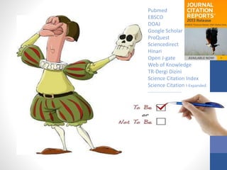 Pubmed
EBSCO
DOAJ
Google Scholar
ProQuest
Sciencedirect
Hinari
Open J-gate
Web of Knowledge
TR-Dergi Dizini
Science Citation Index
Science Citation I-Expanded
……………………………
 