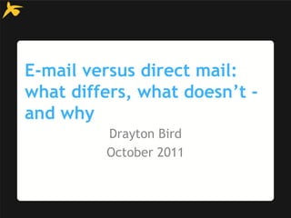 E-mail versus direct mail:
what differs, what doesn’t -
and why
         Drayton Bird
         October 2011
 