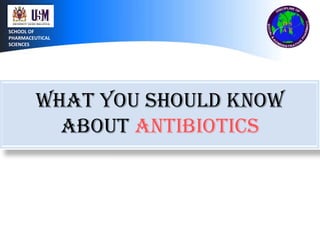 SCHOOL OF
PHARMACEUTICAL
SCIENCES




         WHAT YOU SHOULD KNOW
           ABOUT ANTIBIOTICS
 