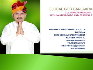 DR BANOTH NEHRU RATHOD M.D.,D.C.H
PHYSICIAN
RETD MEDICAL SUPERINTENDENT
KAARTHIK HOSPITAL
DIST.MAHABUBABAD
TELANGANA STATE
drbanothnehru@gmail.com
Mob:9502361832
 