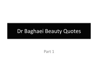 Dr Baghaei Beauty Quotes
Part 1
 