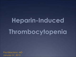 Heparin-Induced
    Thrombocytopenia


Paul Basciano, MD
January 31, 2013
 