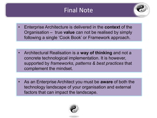 Final Note
• Enterprise Architecture is delivered in the context of the
Organisation – true value can not be realised by s...