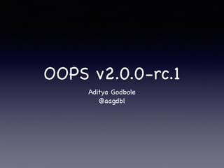 OOPS v2.0.0-rc.1
Aditya Godbole

@aagdbl
 