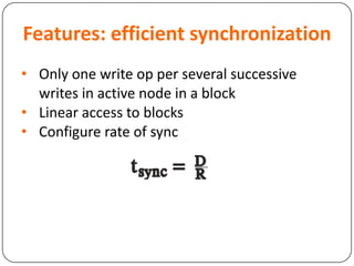 Features: efficient synchronization
• Only one write op per several successive
writes in active node in a block
• Linear access to blocks
• Configure rate of sync
 