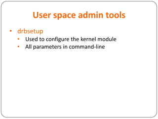 User space admin tools
• drbsetup
• Used to configure the kernel module
• All parameters in command-line
 