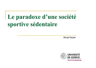 Le paradoxe d’une société
sportive sédentaire
Bengt Kayser

 