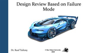 Design Review Based on Failure
Mode
Dr. Rauf Tailony © Ben Tolon University
2020
 