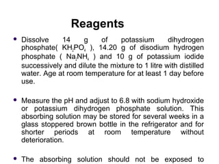 Reagents
 Dissolve 14 g of potassium dihydrogen
phosphate( KH2PO4 ), 14.20 g of disodium hydrogen
phosphate ( Na2NH4 ) an...