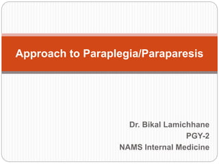 Dr. Bikal Lamichhane
PGY-2
NAMS Internal Medicine
Approach to Paraplegia/Paraparesis
 