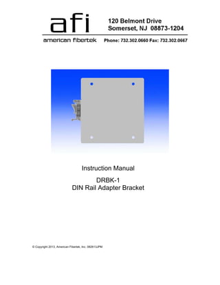 © Copyright 2013, American Fibertek, Inc. 082613JPM
Instruction Manual
DRBK-1
DIN Rail Adapter Bracket
 
