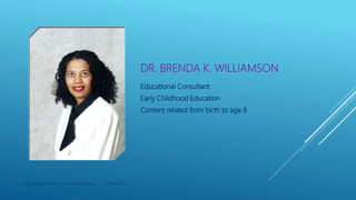DR. BRENDA K. WILLIAMSON
Educational Consultant
Early Childhood Education
Content related from birth to age 8
http://bwilliamson2001.wix.com/drbkw-ece #DRBKWEC
 