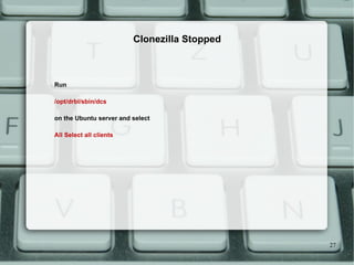Run /opt/drbl/sbin/dcs on the Ubuntu server and select  All Select all clients Clonezilla Stopped 