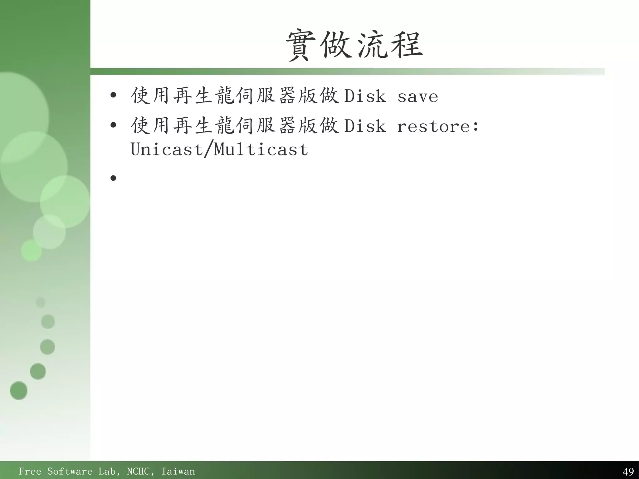 實做流程
               ●
                   使用再生龍伺服器版做 Disk save
               ●
                   使用再生龍伺服器版做 Disk restore:
                   Unicast/Multicast
               ●




Free Software Lab, NCHC, Taiwan               49
 