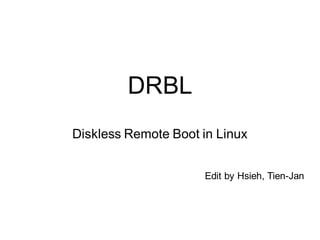 DRBL 
Diskless Remote Boot in Linux 
Edit by Hsieh, Tien-Jan  