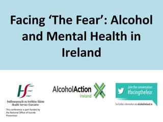 Facing ‘The Fear’: Alcohol
and Mental Health in
Ireland

This conference is part-funded by
the National Office of Suicide
Prevention

 