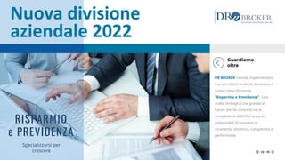 Nuova divisione
aziendale 2022
Guardiamo
oltre
DR BROKER intende implementare
i servizi offerti ai clienti attraverso il
n...