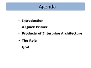 • Introduction
• A Quick Primer
• Products of Enterprise Architecture
 The Role
• Q&A
Agenda
 