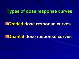 Types of dose response curves
Types of dose response curves
Graded
Graded dose response curves
dose response curves
Quantal
Quantal dose response curves
dose response curves
 
