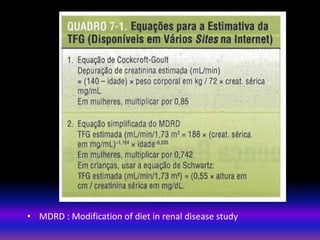 • MDRD : Modification of diet in renal disease study
 