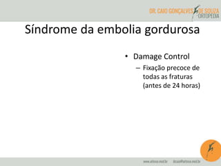 Síndrome da embolia gordurosa
• Damage Control
– Fixação precoce de
todas as fraturas
(antes de 24 horas)
 