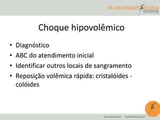 • Diagnóstico
• ABC do atendimento inicial
• Identificar outros locais de sangramento
• Reposição volêmica rápida: cristalóides -
colóides
Choque hipovolêmico
 